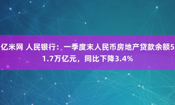 亿米网 人民银行：一季度末人民币房地产贷款余额51.7万亿元，同比下降3.4%